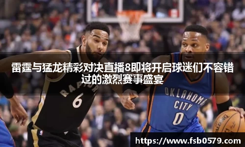 雷霆与猛龙精彩对决直播8即将开启球迷们不容错过的激烈赛事盛宴