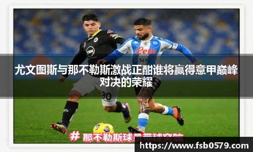尤文图斯与那不勒斯激战正酣谁将赢得意甲巅峰对决的荣耀
